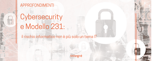 Cybersecurity e Modello 231: il rischio informatico non &egrave; pi&ugrave; solo un tema IT