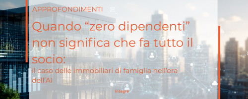Quando &ldquo;zero dipendenti&rdquo; non significa che fa tutto il socio&rdquo;: il caso delle immobiliari di famiglia nell&rsquo;era dell&rsquo;AI